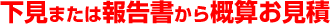 下見または報告書から概算お見積
