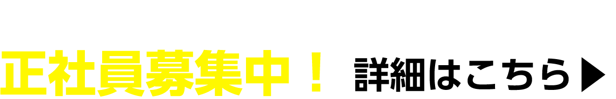 正社員募集中！未経験でもやる気のある方歓迎します！詳細はこちら